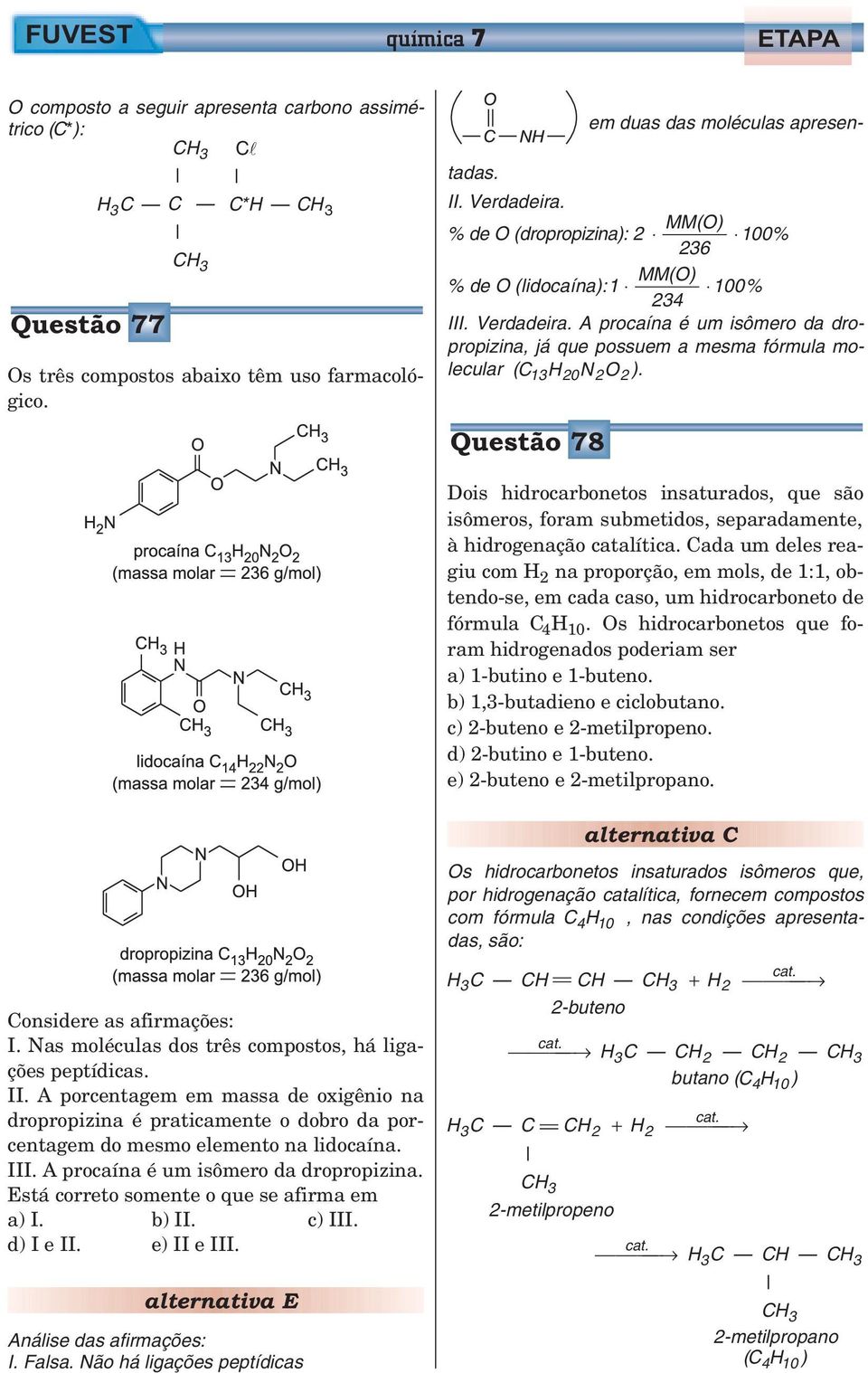 Questão 78 Dois hidrocarbonetos insaturados, que são isômeros, foram submetidos, separadamente, à hidrogenação catalítica.