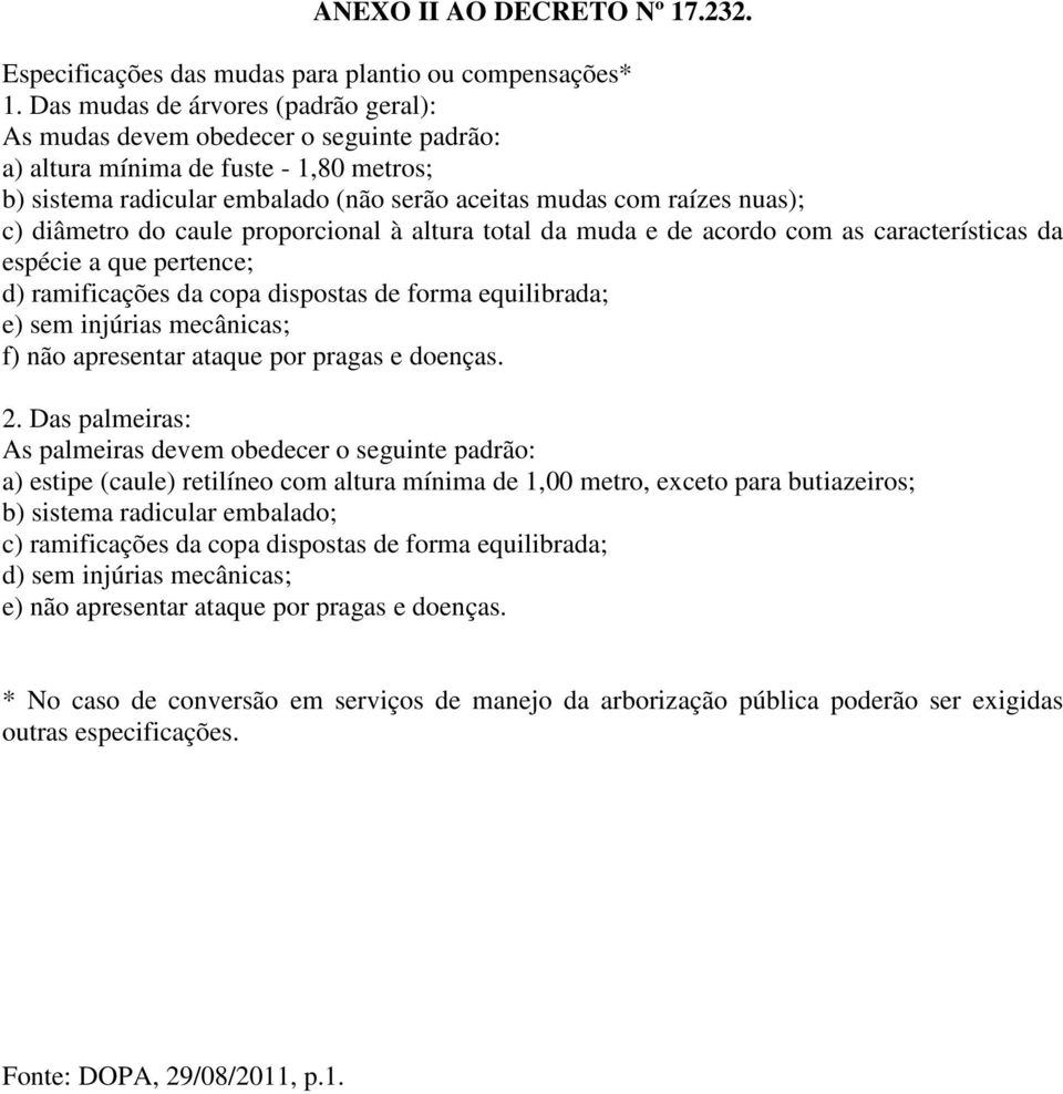 diâmetro do caule proporcional à altura total da muda e de acordo com as características da espécie a que pertence; d) ramificações da copa dispostas de forma equilibrada; e) sem injúrias mecânicas;