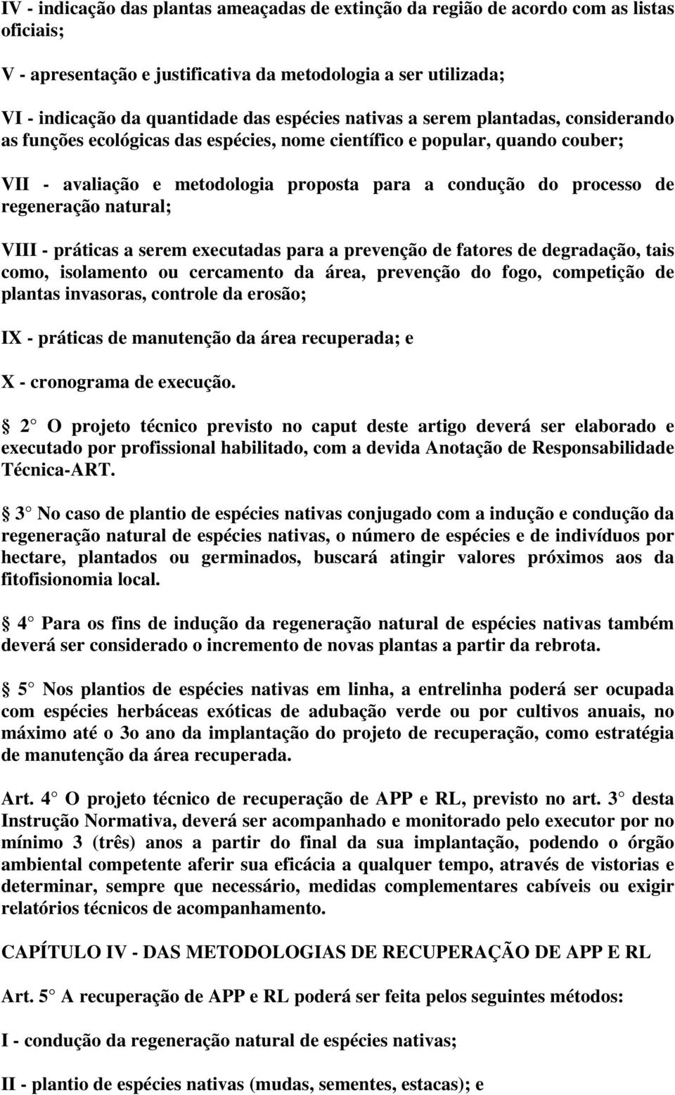 natural; VIII - práticas a serem executadas para a prevenção de fatores de degradação, tais como, isolamento ou cercamento da área, prevenção do fogo, competição de plantas invasoras, controle da