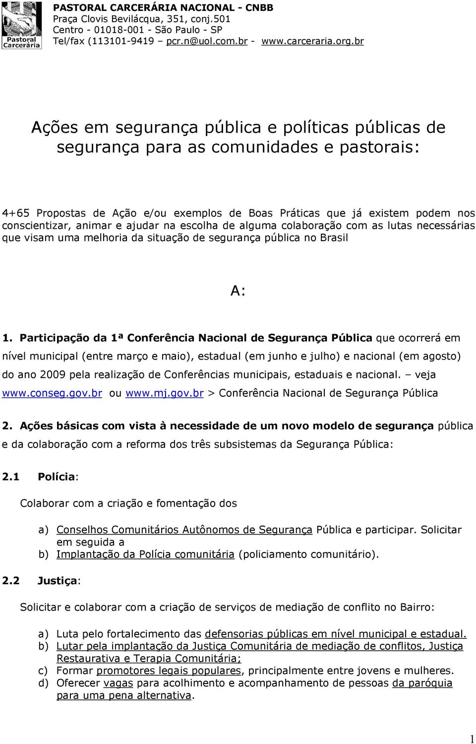 ajudar na escolha de alguma colaboração com as lutas necessárias que visam uma melhoria da situação de segurança pública no Brasil A: 1.