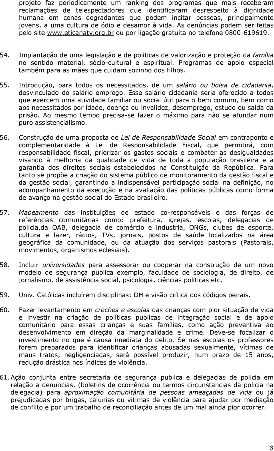 Implantação de uma legislação e de políticas de valorização e proteção da família no sentido material, sócio-cultural e espiritual.