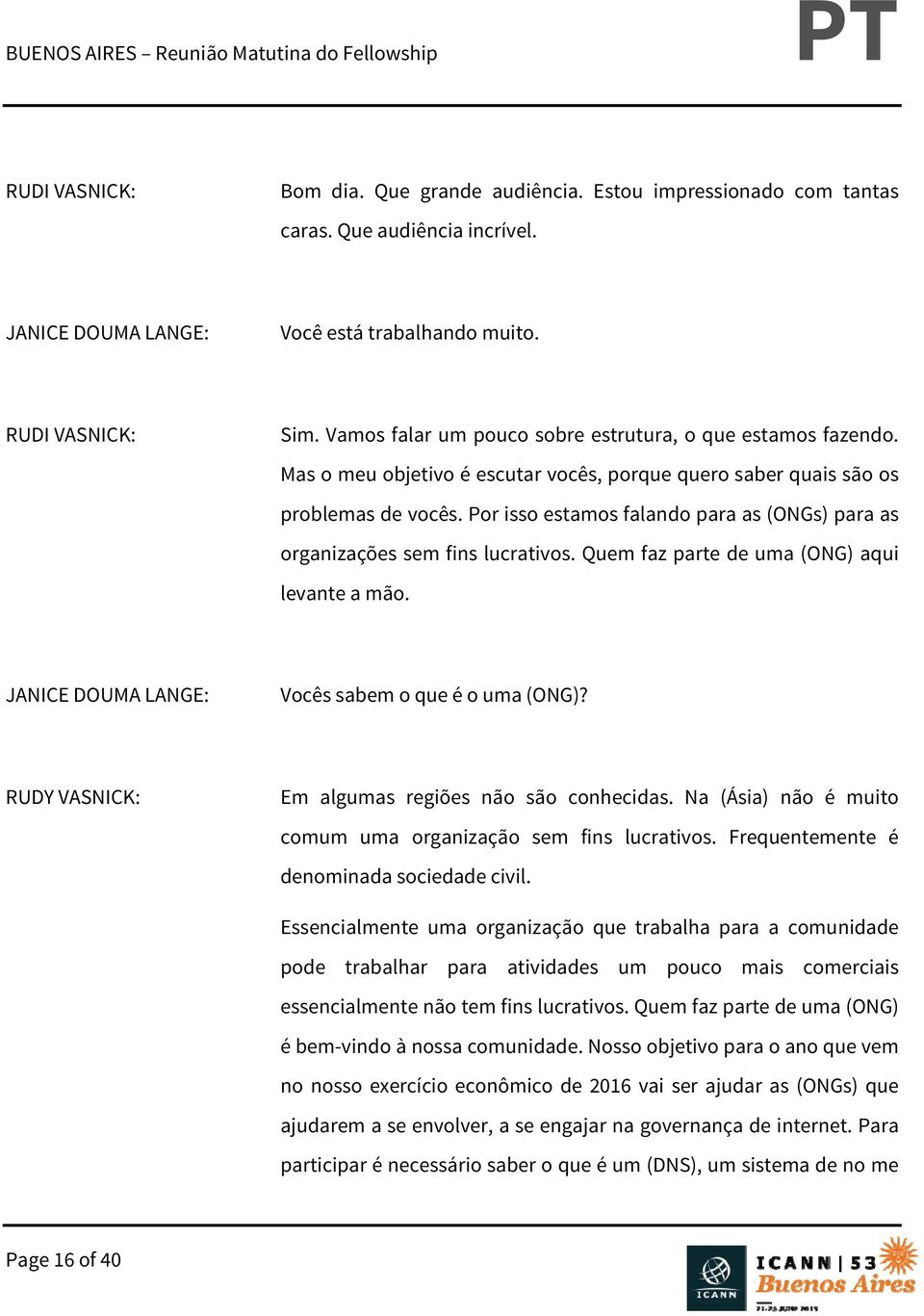 Por isso estamos falando para as (ONGs) para as organizações sem fins lucrativos. Quem faz parte de uma (ONG) aqui levante a mão. JANICE DOUMA LANGE: Vocês sabem o que é o uma (ONG)?