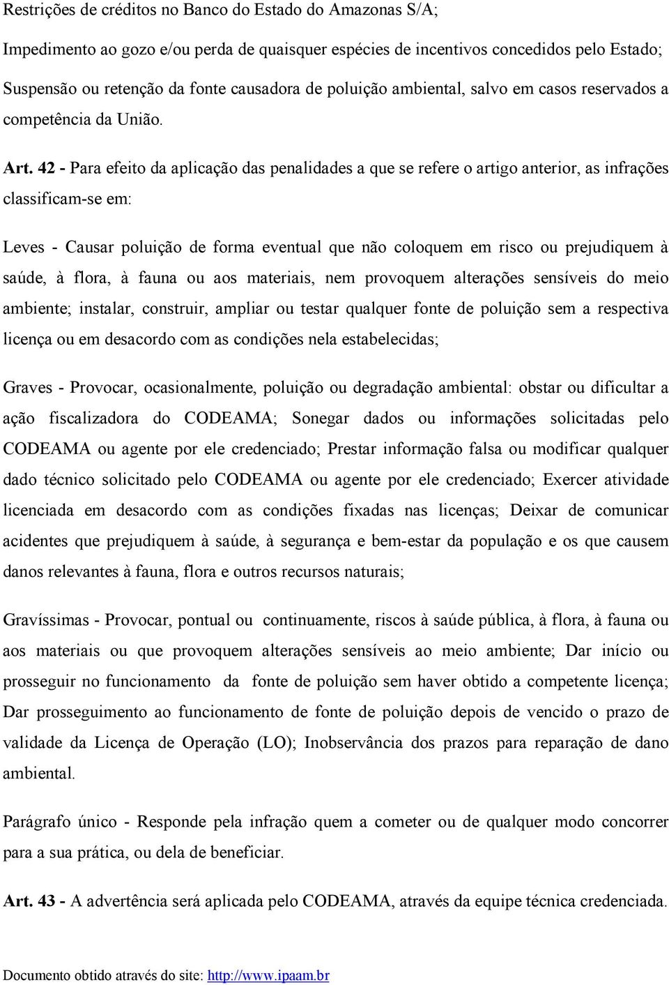 42 - Para efeito da aplicação das penalidades a que se refere o artigo anterior, as infrações classificam-se em: Leves - Causar poluição de forma eventual que não coloquem em risco ou prejudiquem à