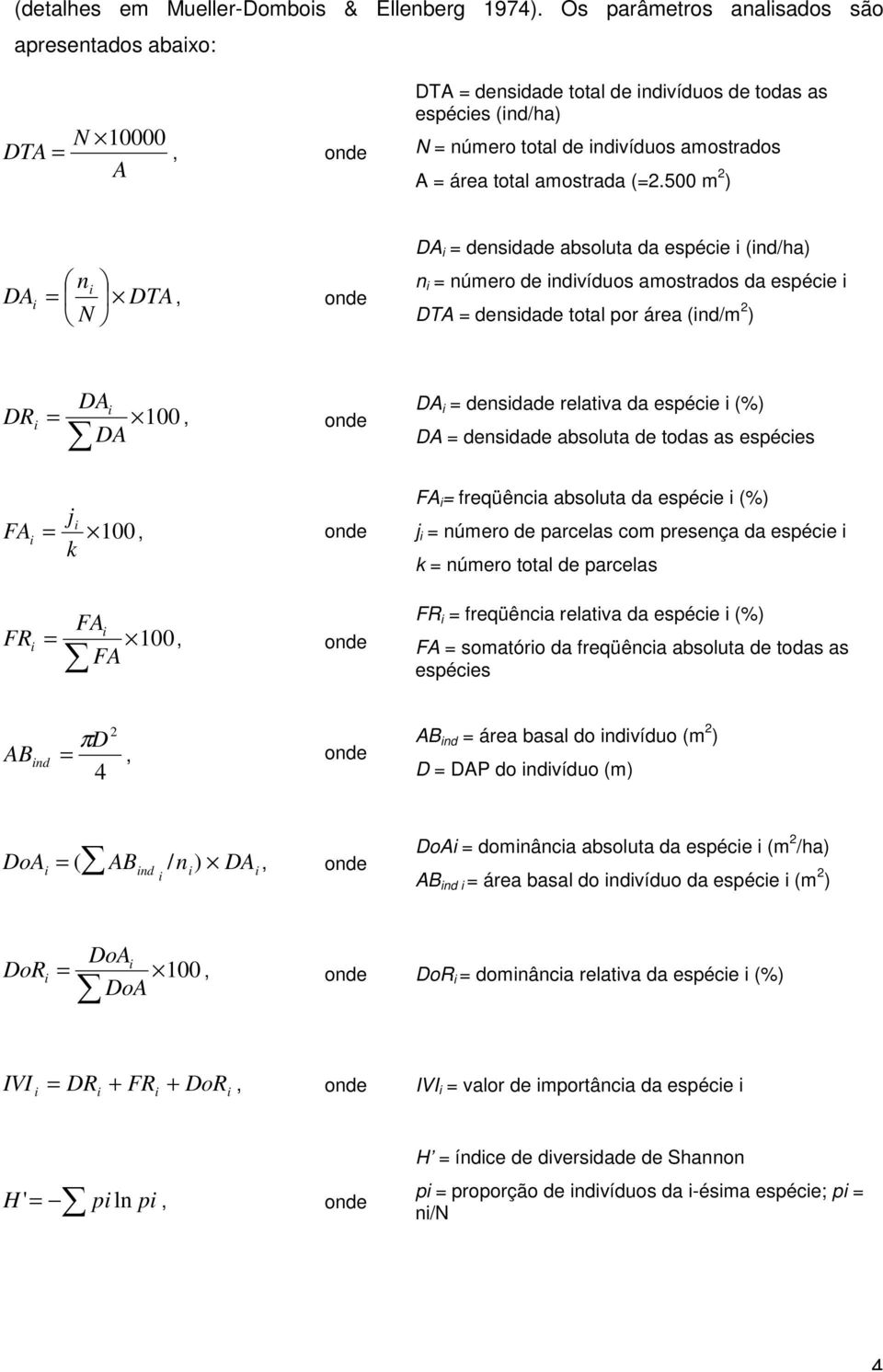 500 m 2 ) DA n N DTA =, onde DA = densdade absoluta da espéce (nd/ha) n = número de ndvíduos amostrados da espéce DTA = densdade total por área (nd/m 2 ) DR DA = DA 100, onde DA = densdade relatva da