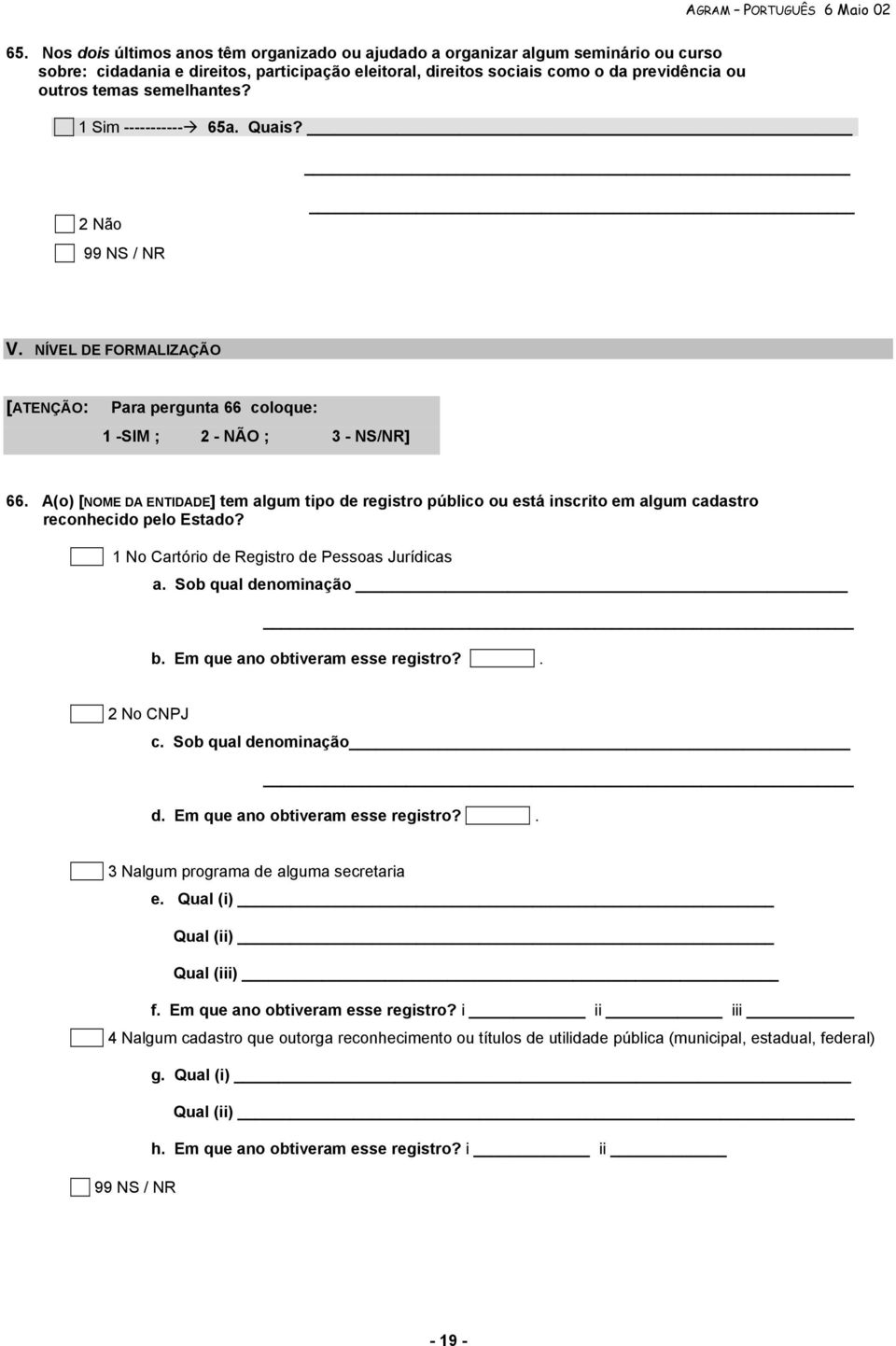 A(o) [NOME DA ENTIDADE] tem algum tipo de registro público ou está inscrito em algum cadastro reconhecido pelo Estado? 1 No Cartório de Registro de Pessoas Jurídicas a. Sob qual denominação b.