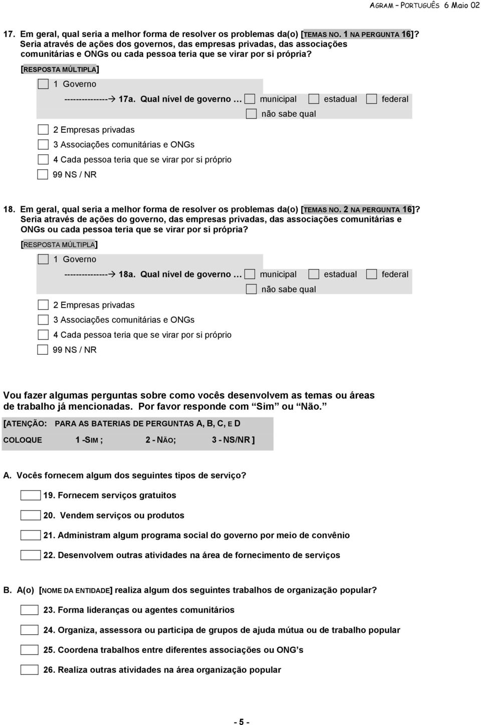 Qual nível de governo municipal estadual federal 2 Empresas privadas 3 Associações comunitárias e ONGs 4 Cada pessoa teria que se virar por si próprio não sabe qual 18.