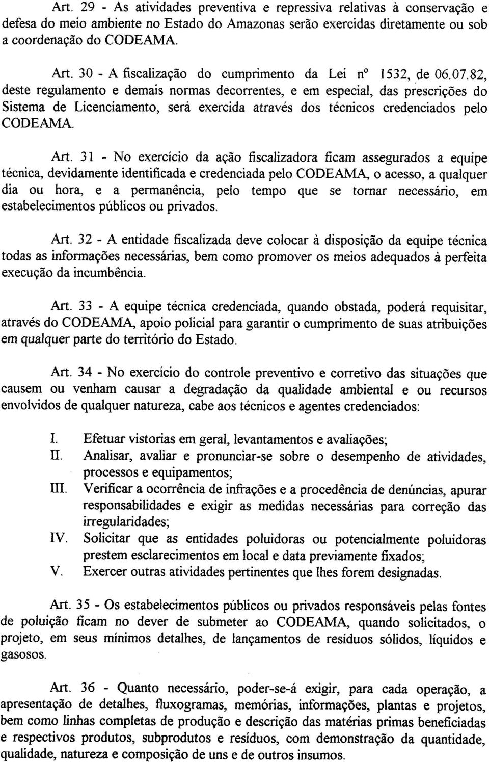 82, deste regulamento e demais normas decorrentes, e em especial, das prescrições do Sistema de Licenciamento, será exercida através dos técnicos credenciados pelo CODEAMA. Art.