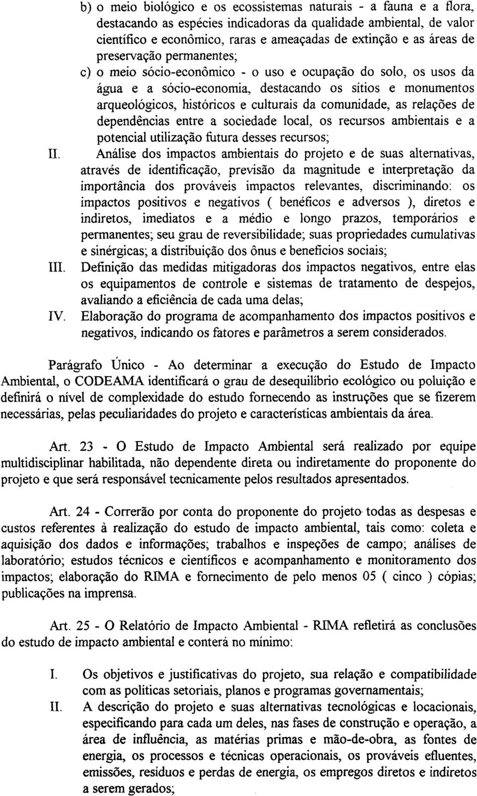 comunidade, as relações de dependências entre a sociedade local, os recursos ambientais e a potencial utilização fbtura desses recursos; 11.