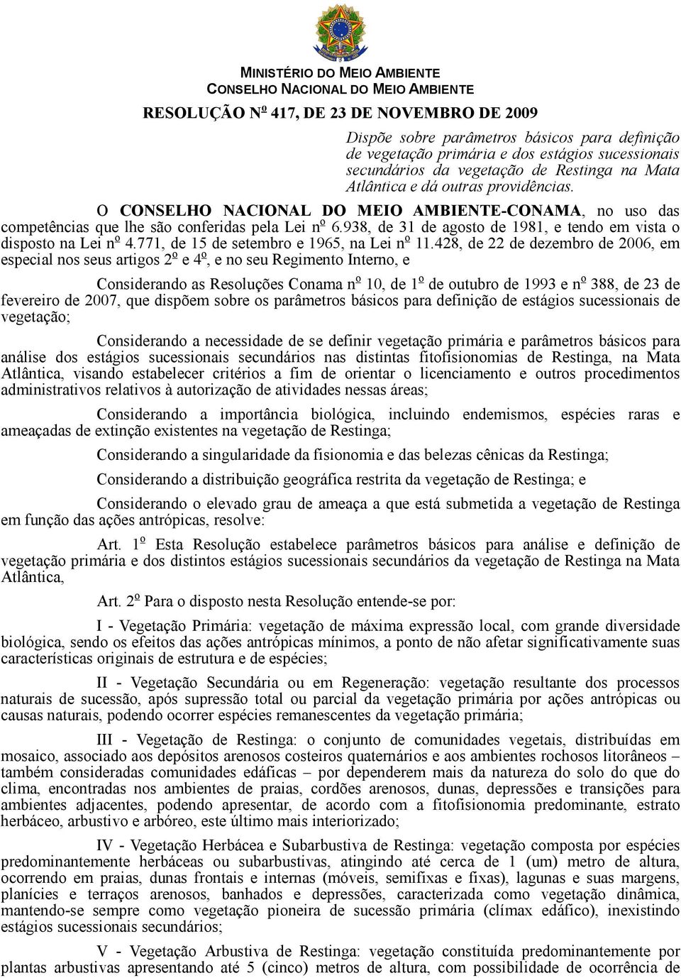 O CONSELHO NACIONAL DO MEIO AMBIENTE-CONAMA, no uso das competências que lhe são conferidas pela Lei n o 6.938, de 31 de agosto de 1981, e tendo em vista o disposto na Lei n o 4.