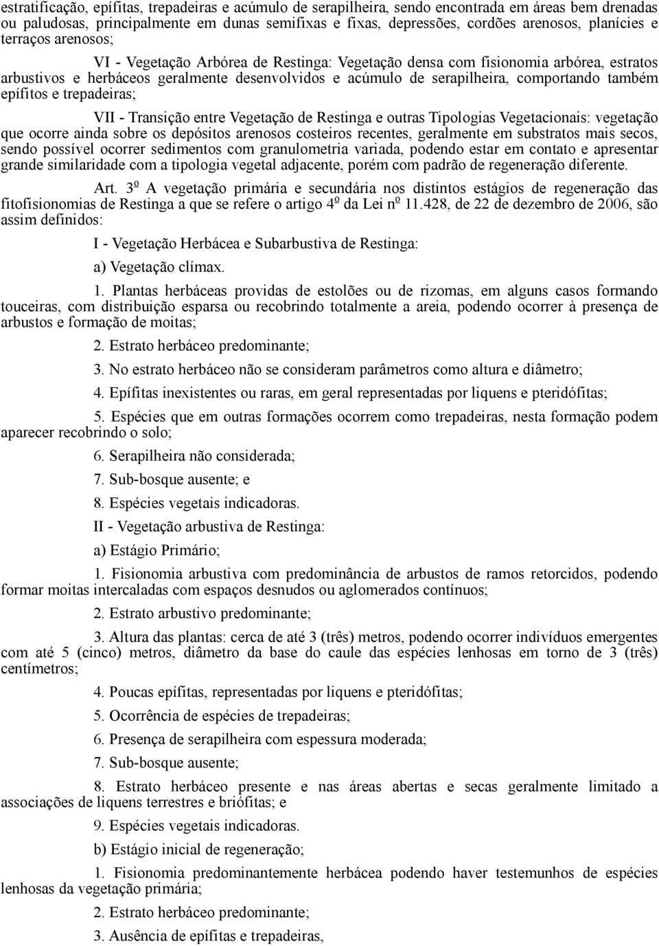 comportando também epífitos e trepadeiras; VII - Transição entre Vegetação de Restinga e outras Tipologias Vegetacionais: vegetação que ocorre ainda sobre os depósitos arenosos costeiros recentes,