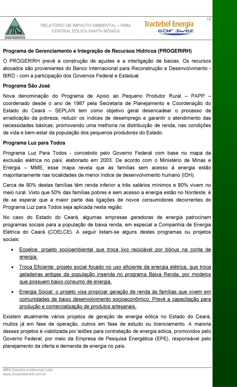 Programa São José Nova denominação do Programa de Apoio ao Pequeno Produtor Rural PAPP coordenado desde o ano de 1987 pela Secretaria de Planejamento e Coordenação do Estado do Ceará SEPLAN tem como