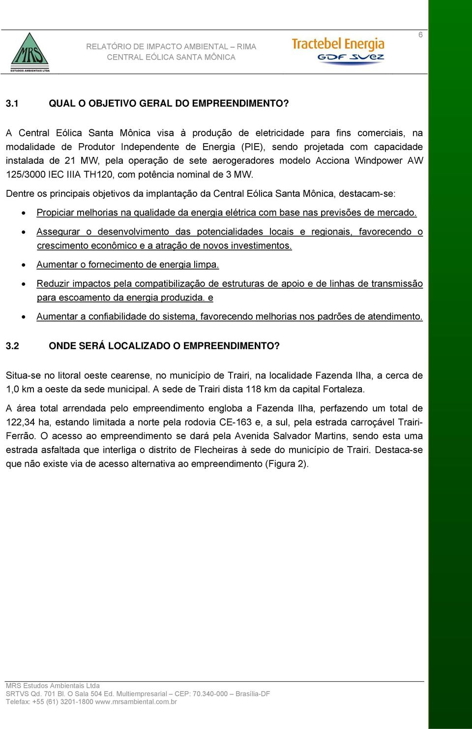 operação de sete aerogeradores modelo Acciona Windpower AW 125/3000 IEC IIIA TH120, com potência nominal de 3 MW.