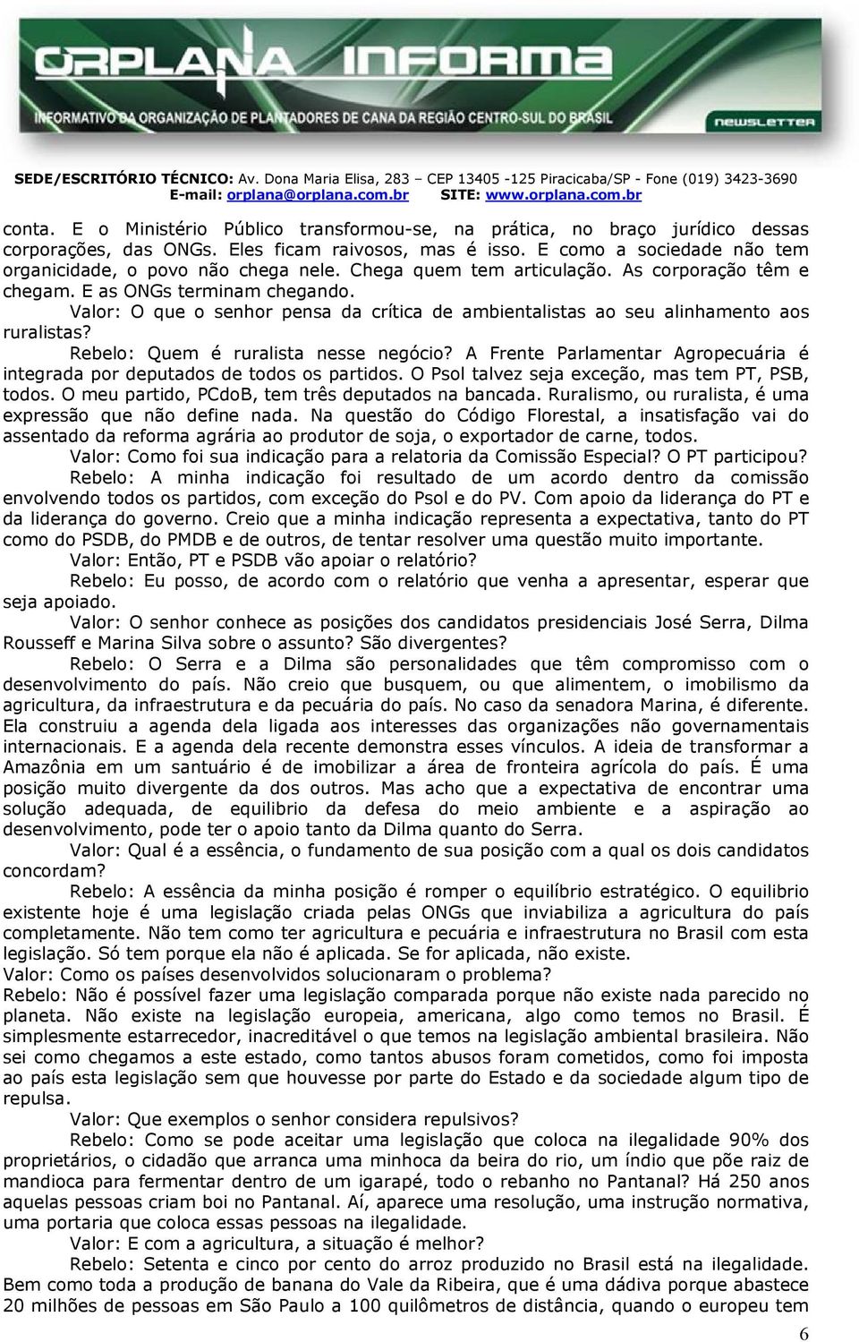 Valor: O que o senhor pensa da crítica de ambientalistas ao seu alinhamento aos ruralistas? Rebelo: Quem é ruralista nesse negócio?