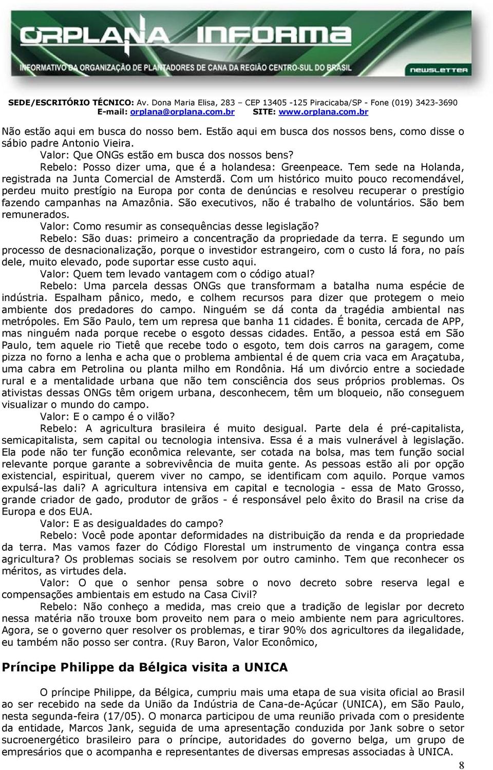 Com um histórico muito pouco recomendável, perdeu muito prestígio na Europa por conta de denúncias e resolveu recuperar o prestígio fazendo campanhas na Amazônia.