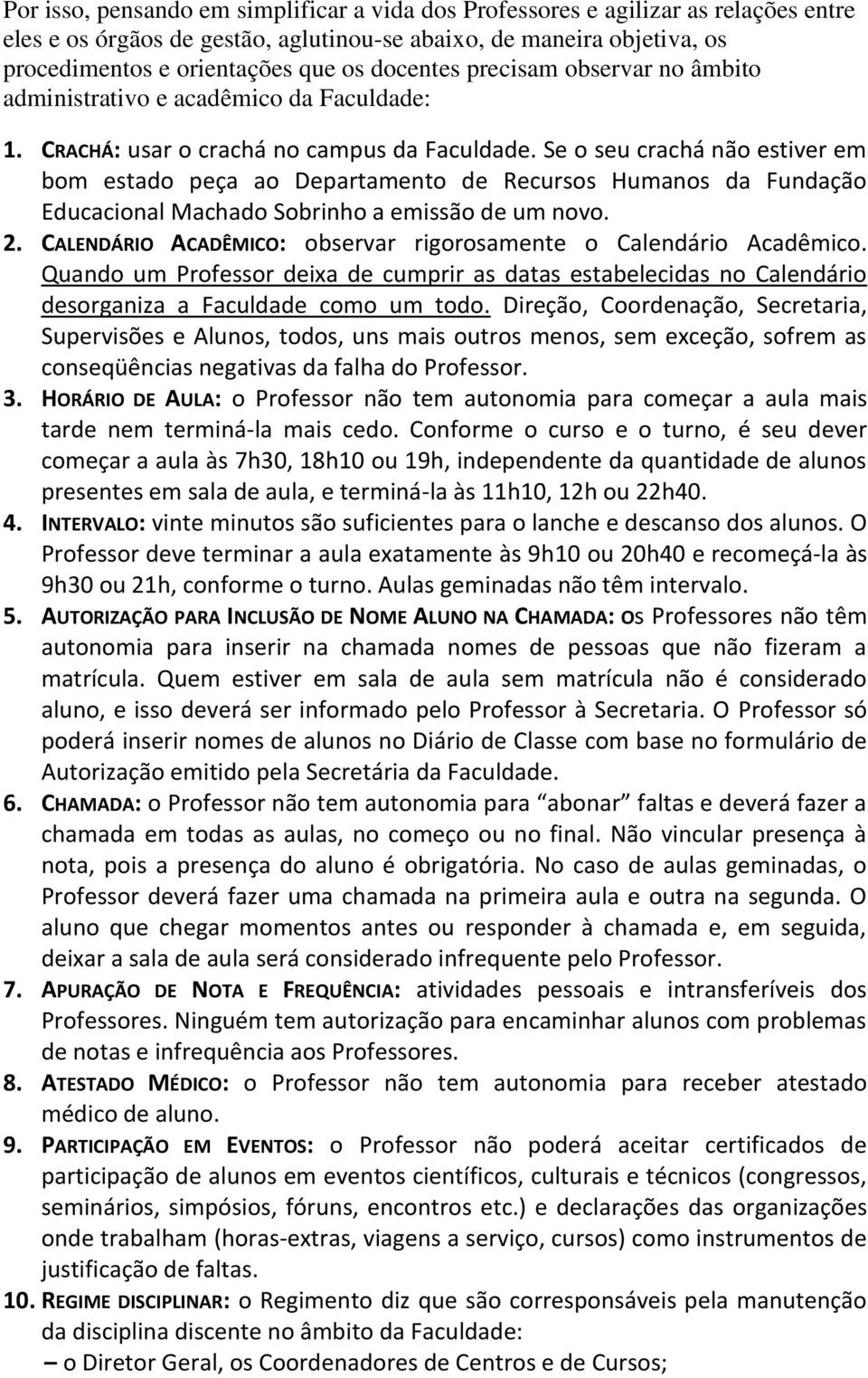 Se o seu crachá não estiver em bom estado peça ao Departamento de Recursos Humanos da Fundação Educacional Machado Sobrinho a emissão de um novo. 2.