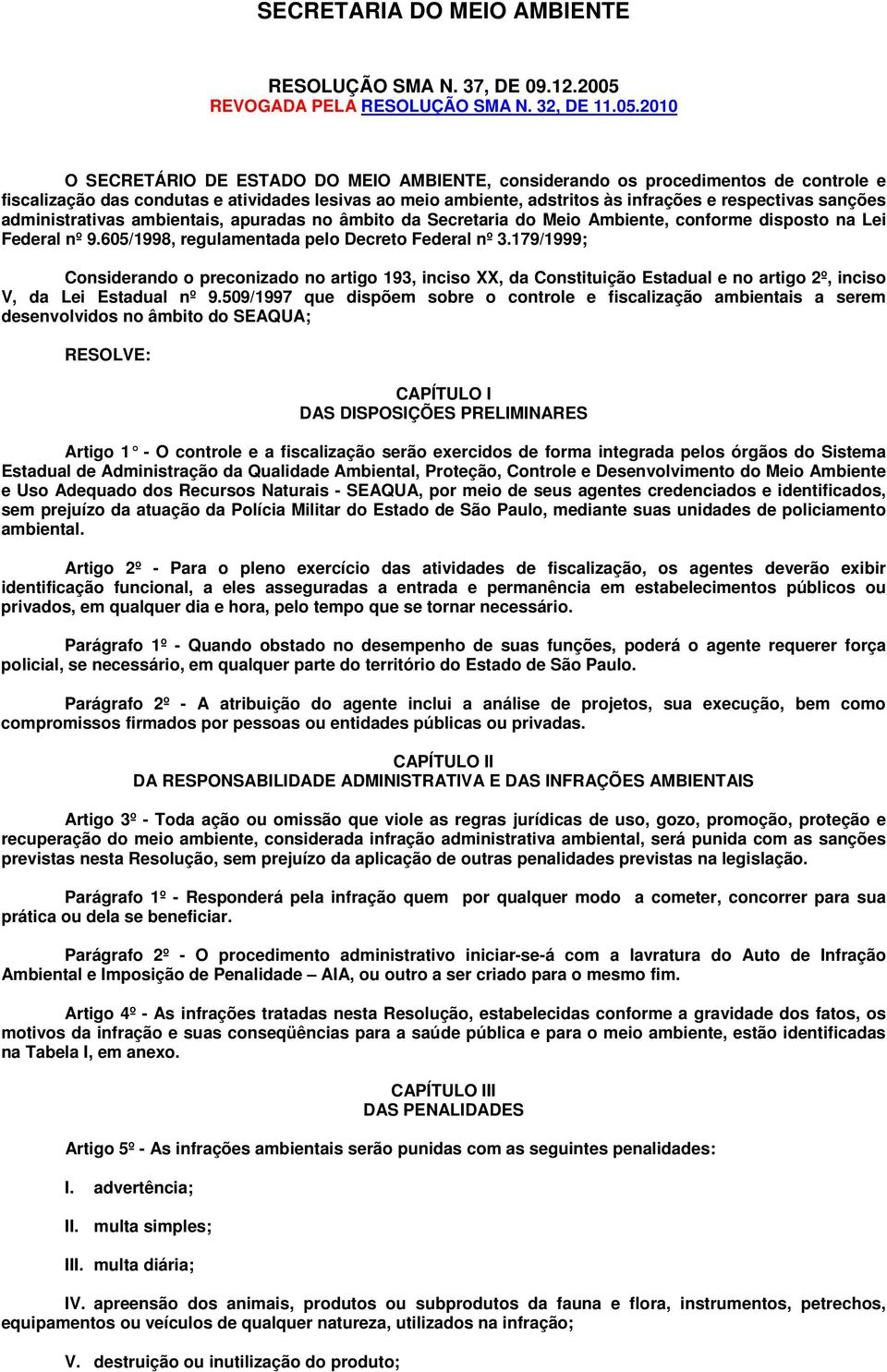 2010 O SECRETÁRIO DE ESTADO DO MEIO AMBIENTE, considerando os procedimentos de controle e fiscalização das condutas e atividades lesivas ao meio ambiente, adstritos às infrações e respectivas sanções