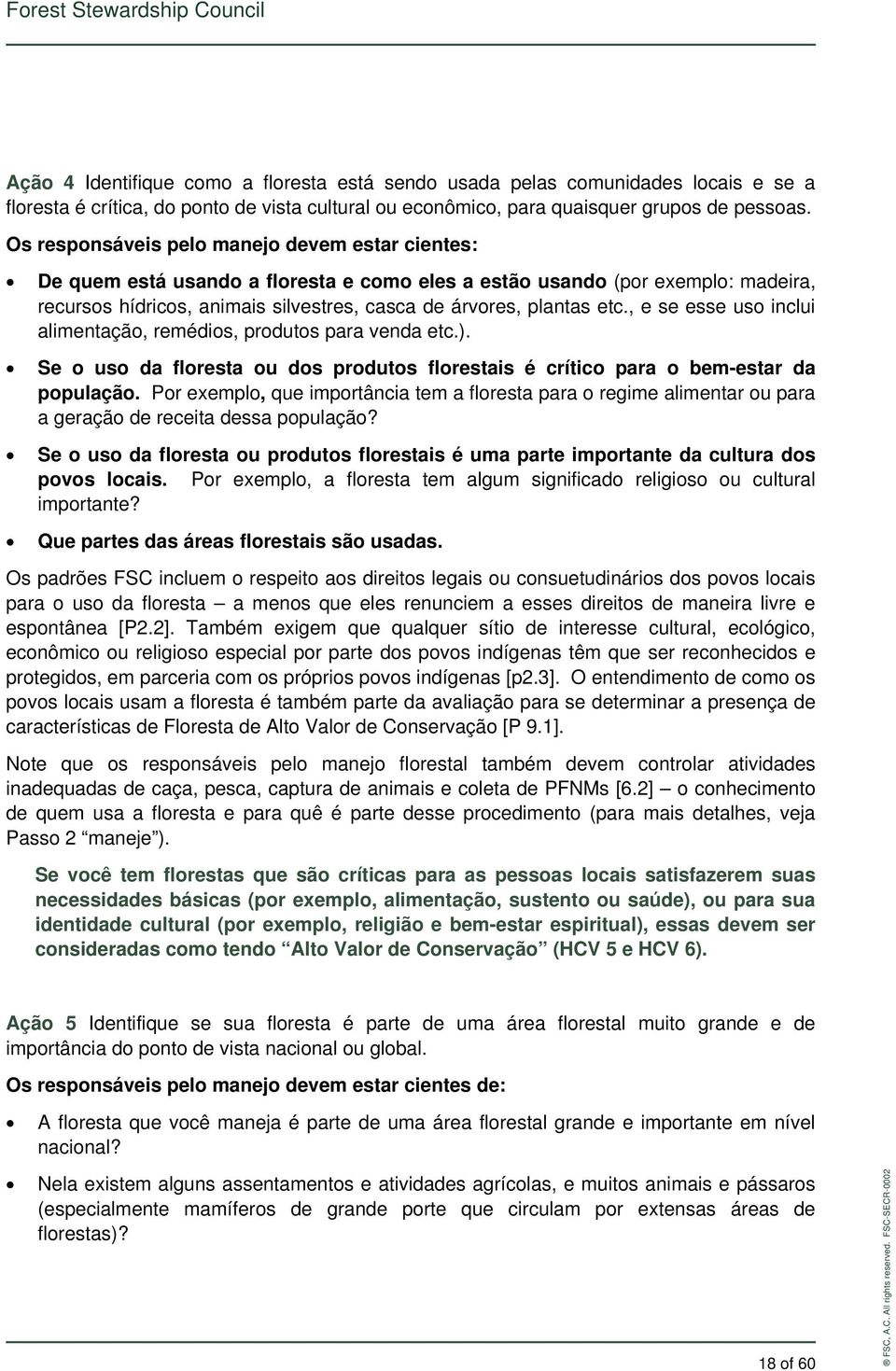 , e se esse uso inclui alimentação, remédios, produtos para venda etc.). Se o uso da floresta ou dos produtos florestais é crítico para o bem-estar da população.