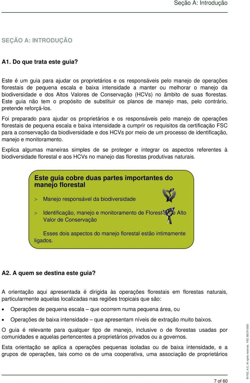 Valores de Conservação (HCVs) no âmbito de suas florestas. Este guia não tem o propósito de substituir os planos de manejo mas, pelo contrário, pretende reforçá-los.