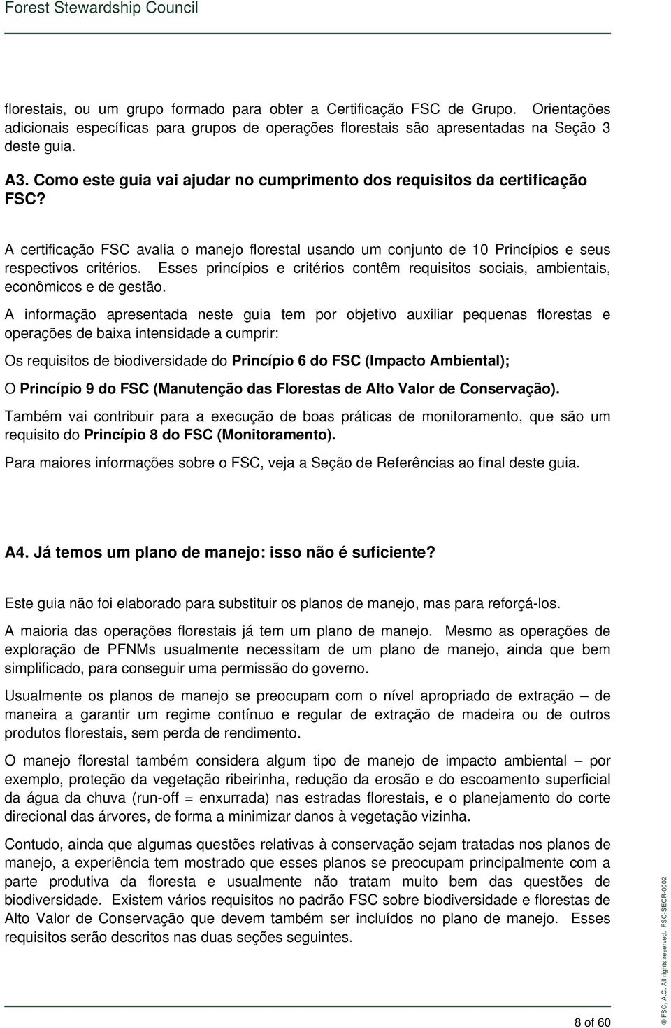 Esses princípios e critérios contêm requisitos sociais, ambientais, econômicos e de gestão.