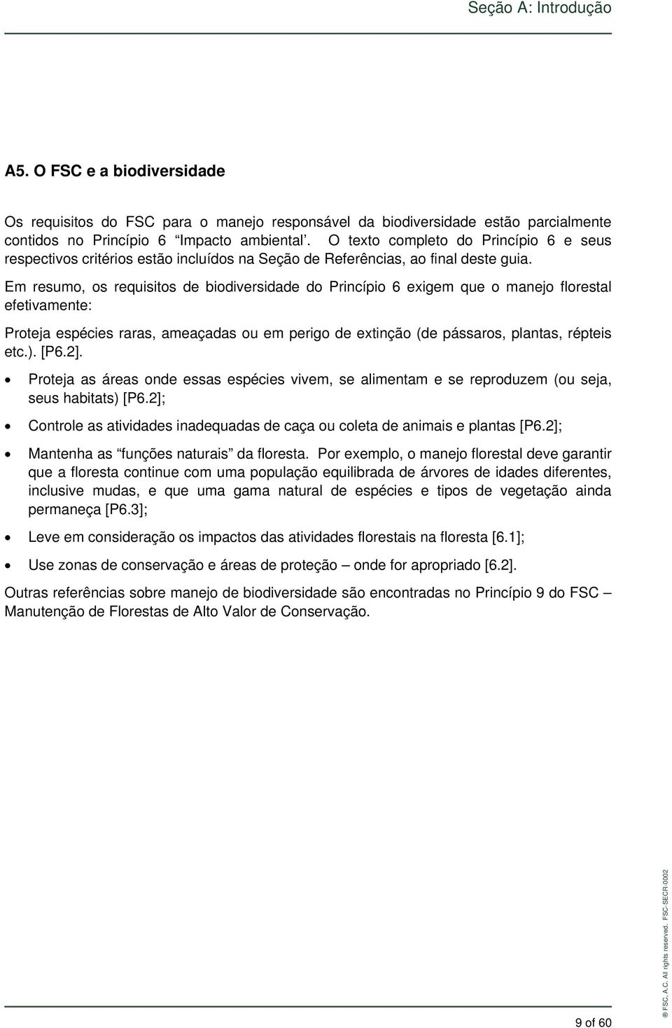 Em resumo, os requisitos de biodiversidade do Princípio 6 exigem que o manejo florestal efetivamente: Proteja espécies raras, ameaçadas ou em perigo de extinção (de pássaros, plantas, répteis etc.).