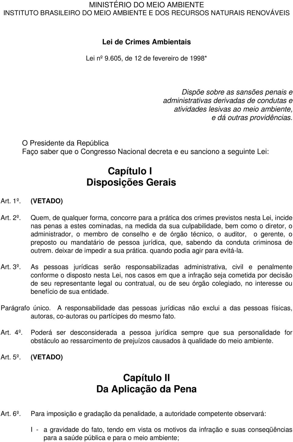 O Presidente da República Faço saber que o Congresso Nacional decreta e eu sanciono a seguinte Lei: Capítulo I Disposições Gerais Art. 1º. Art. 2º. Art. 3º.