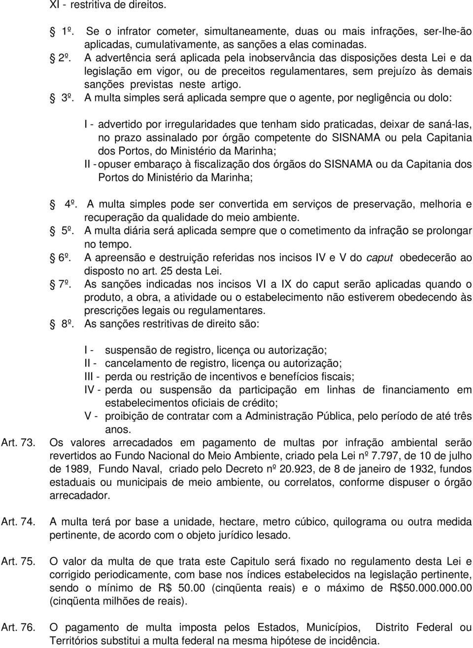 A multa simples será aplicada sempre que o agente, por negligência ou dolo: I - advertido por irregularidades que tenham sido praticadas, deixar de saná-las, no prazo assinalado por órgão competente