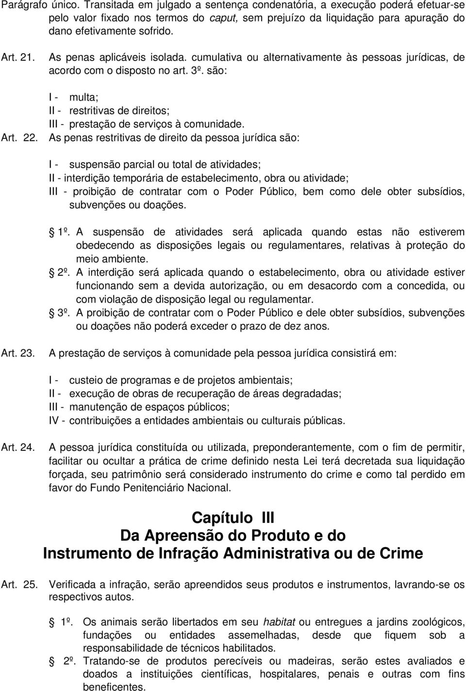 As penas aplicáveis isolada. cumulativa ou alternativamente às pessoas jurídicas, de acordo com o disposto no art. 3º.