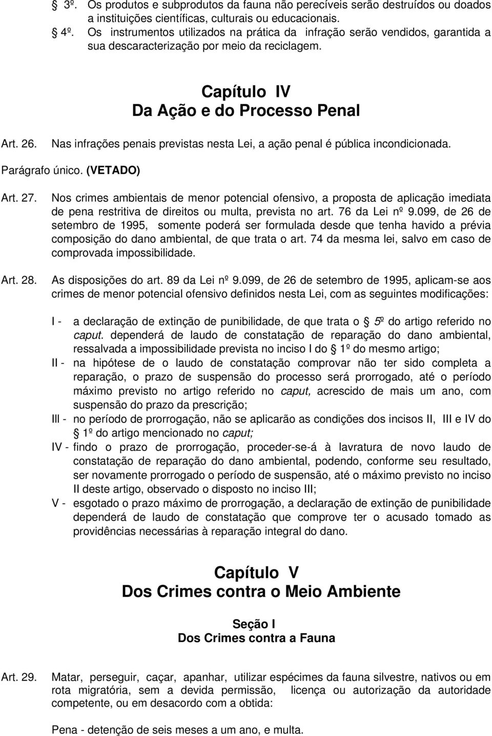 Nas infrações penais previstas nesta Lei, a ação penal é pública incondicionada. Parágrafo único. (VETADO) Art. 27. Art. 28.