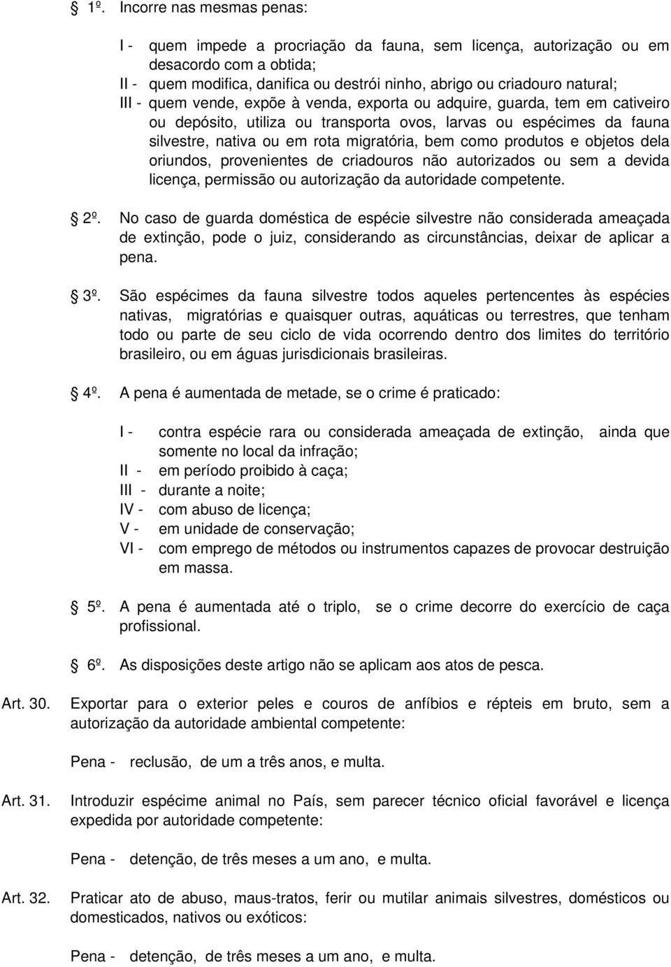 produtos e objetos dela oriundos, provenientes de criadouros não autorizados ou sem a devida licença, permissão ou autorização da autoridade competente. 2º.