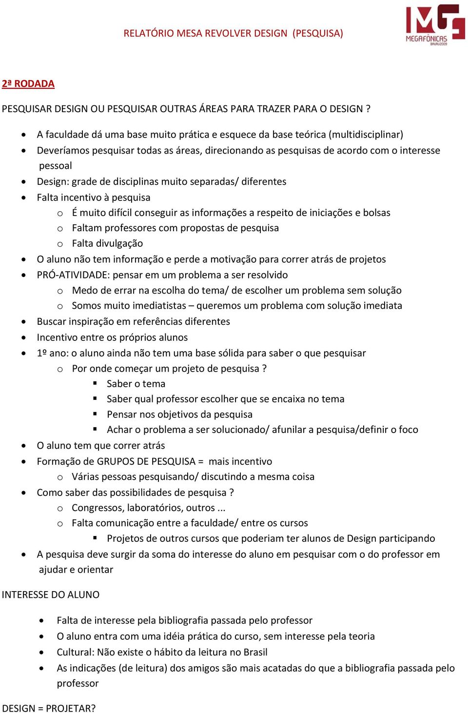 disciplinas muito separadas/ diferentes Falta incentivo à pesquisa o É muito difícil conseguir as informações a respeito de iniciações e bolsas o Faltam professores com propostas de pesquisa o Falta