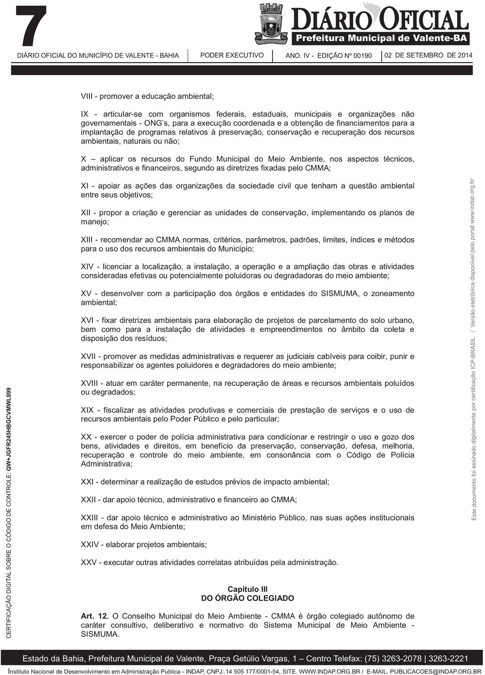 recursos do Fundo Municipal do Meio Ambiente, nos aspectos técnicos, administrativos e financeiros, segundo as diretrizes fixadas pelo CMMA; XI - apoiar as ações das organizações da sociedade civil