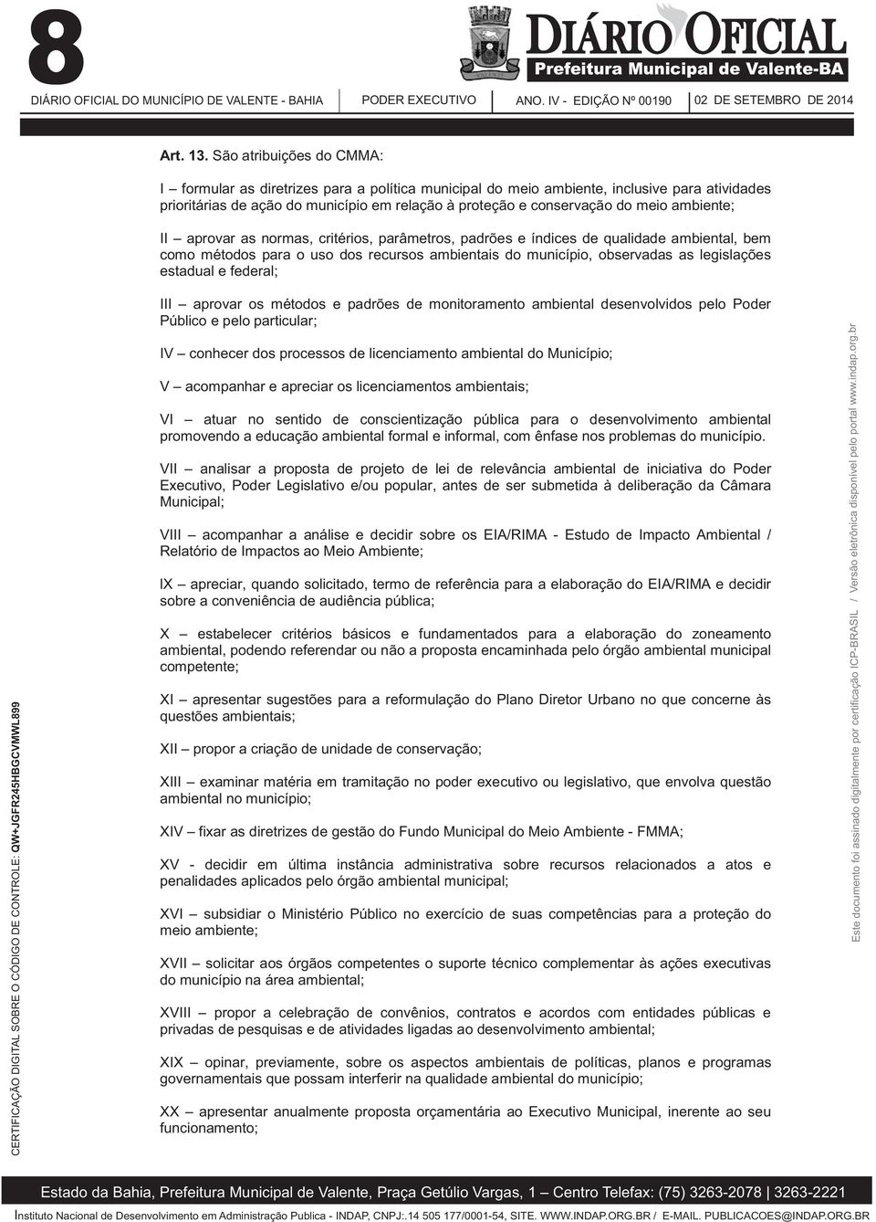 ambiente; II aprovar as normas, critérios, parâmetros, padrões e índices de qualidade ambiental, bem como métodos para o uso dos recursos ambientais do município, observadas as legislações estadual e