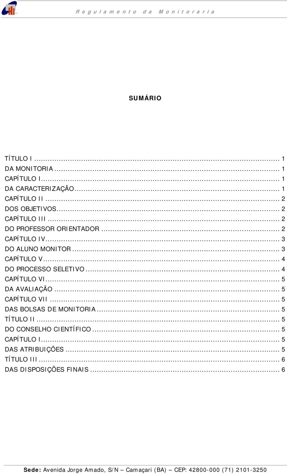 .. 4 DO PROCESSO SELETIVO... 4 CAPÍTULO VI... 5 DA AVALIAÇÃO... 5 CAPÍTULO VII... 5 DAS BOLSAS DE MONITORIA.