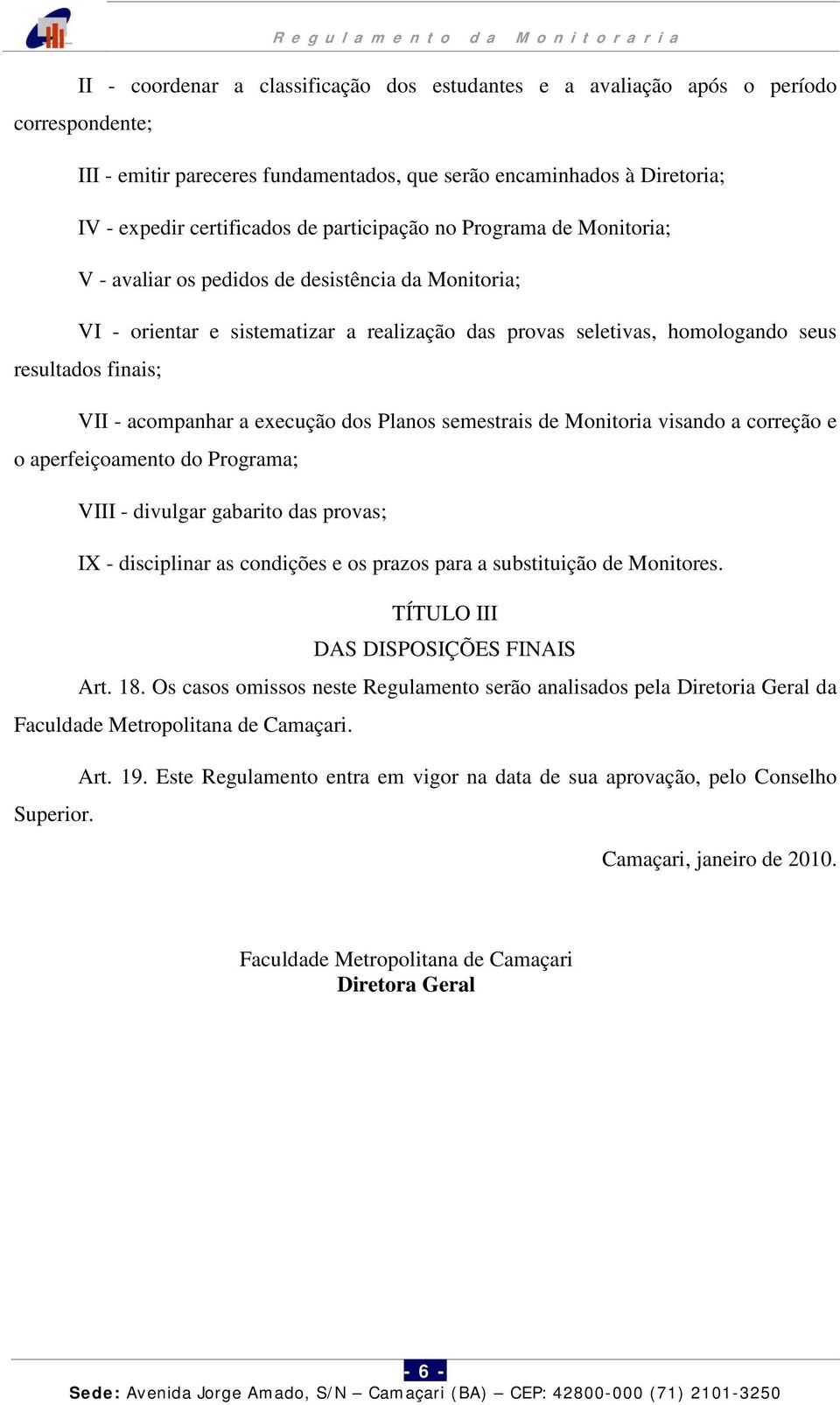 acompanhar a execução dos Planos semestrais de Monitoria visando a correção e o aperfeiçoamento do Programa; VIII - divulgar gabarito das provas; IX - disciplinar as condições e os prazos para a