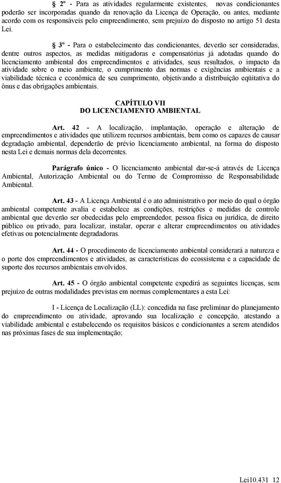 3º - Para o estabelecimento das condicionantes, deverão ser consideradas, dentre outros aspectos, as medidas mitigadoras e compensatórias já adotadas quando do licenciamento ambiental dos