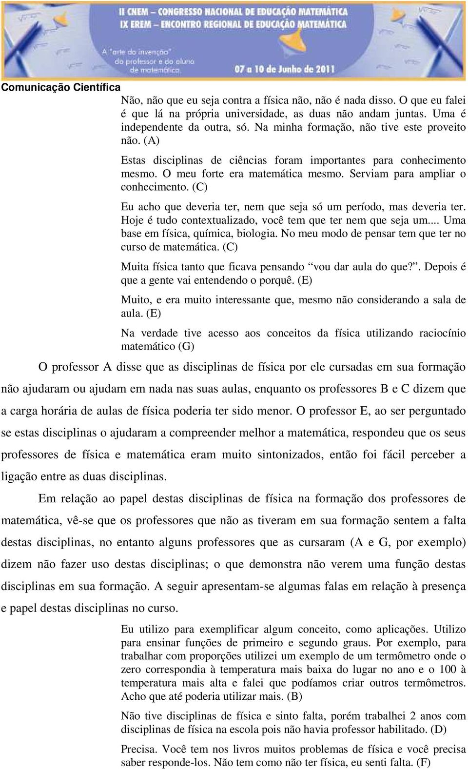 (C) Eu acho que deveria ter, nem que seja só um período, mas deveria ter. Hoje é tudo contextualizado, você tem que ter nem que seja um... Uma base em física, química, biologia.