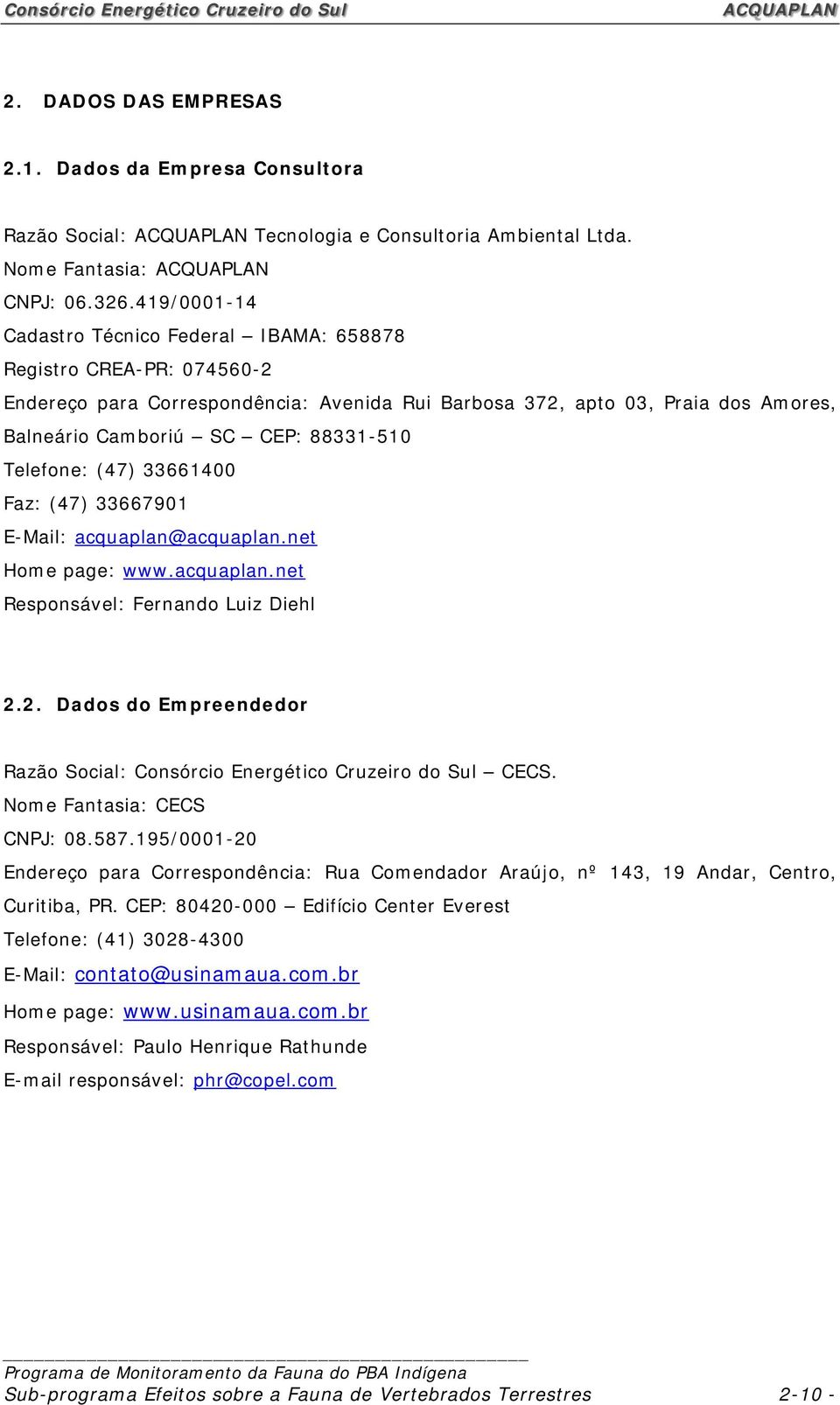 Telefone: (47) 33661400 Faz: (47) 33667901 E-Mail: acquaplan@acquaplan.net Home page: www.acquaplan.net Responsável: Fernando Luiz Diehl 2.