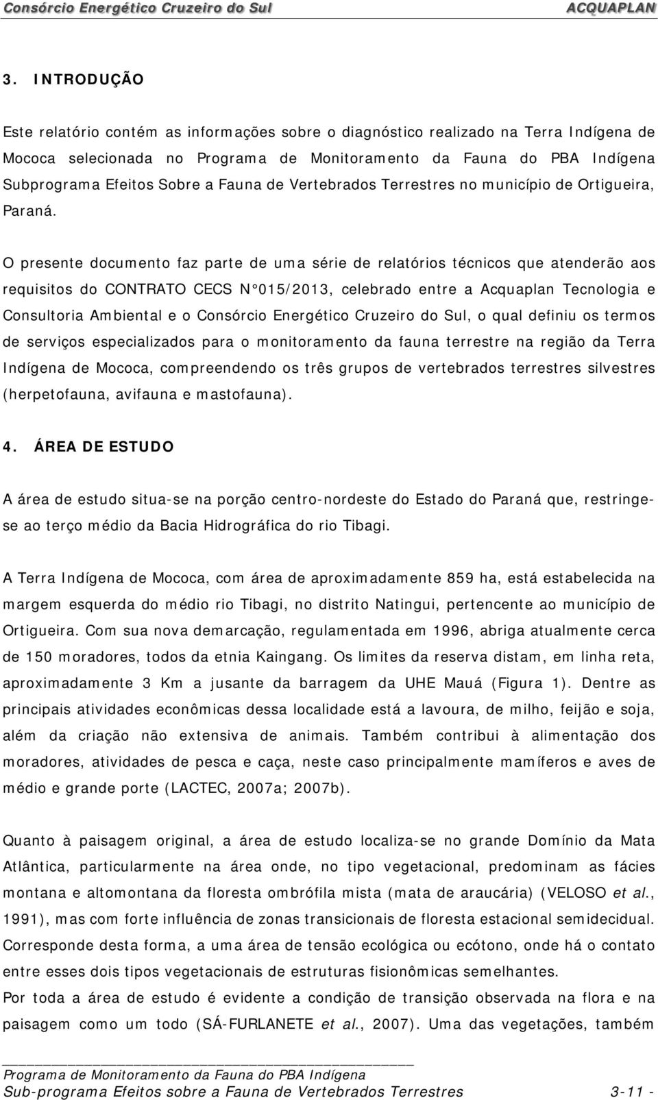 O presente documento faz parte de uma série de relatórios técnicos que atenderão aos requisitos do CONTRATO CECS N 015/2013, celebrado entre a Acquaplan Tecnologia e Consultoria Ambiental e o