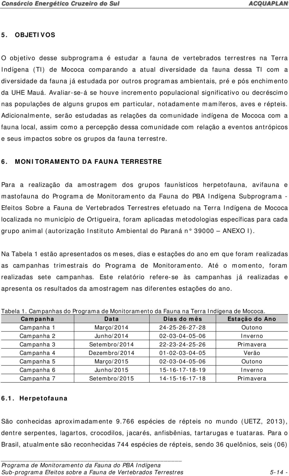 Avaliar-se-á se houve incremento populacional significativo ou decréscimo nas populações de alguns grupos em particular, notadamente mamíferos, aves e répteis.