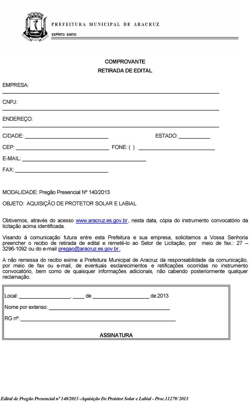 Visando à comunicação futura entre esta Prefeitura e sua empresa, solicitamos a Vossa Senhoria preencher o recibo de retirada de edital e remetê-lo ao Setor de Licitação, por meio de fax.