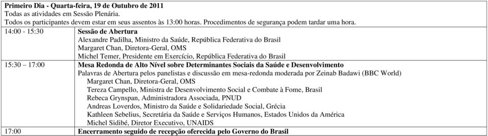 14:00-15:30 Sessão de Abertura Alexandre Padilha, República Federativa do Brasil Margaret Chan, Diretora-Geral, OMS Michel Temer, Presidente em Exercício, República Federativa do Brasil 15:30 17:00