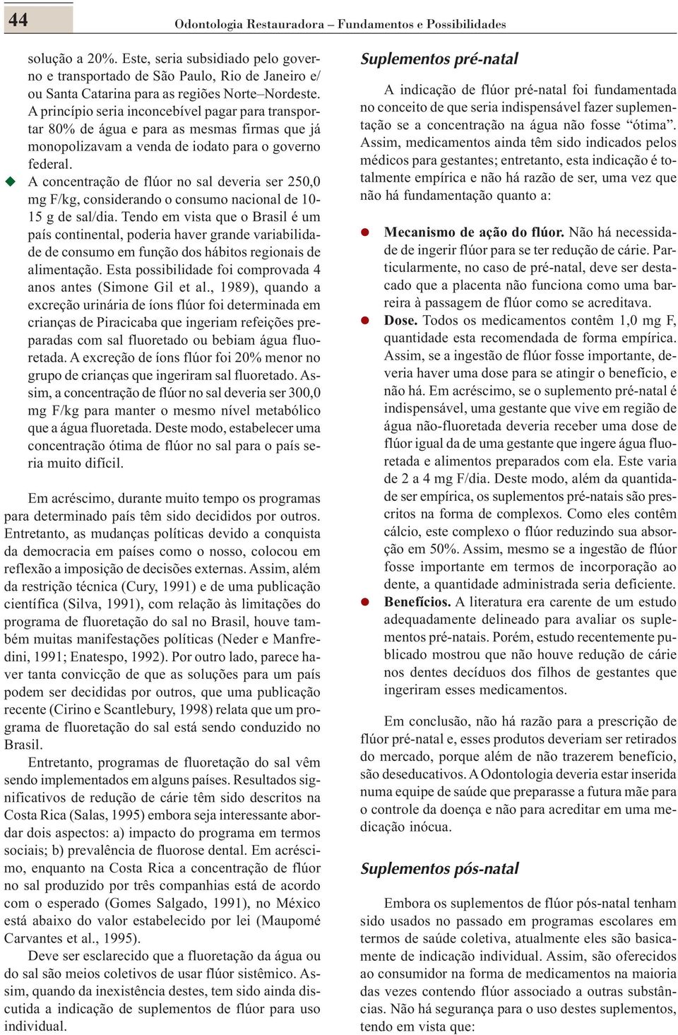 A princípio seria inconcebível pagar para transportar 80% de água e para as mesmas firmas que já monopolizavam a venda de iodato para o governo federal.