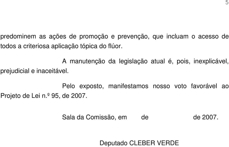 A manutenção da legislação atual é, pois, inexplicável, prejudicial e inaceitável.