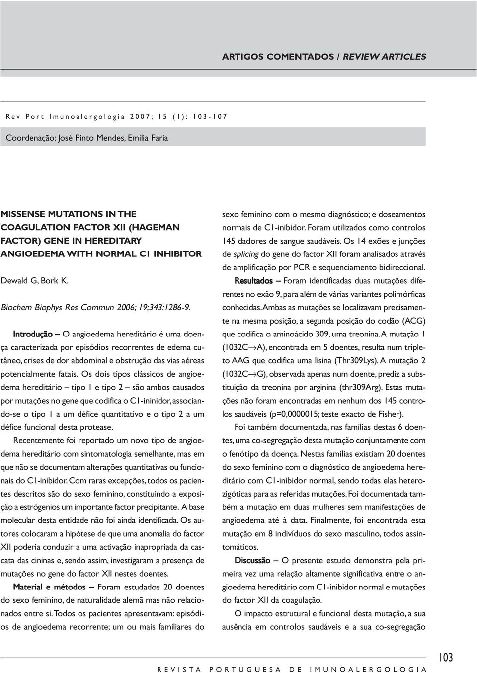 Introdução O angioedema hereditário é uma doença caracterizada por episódios recorrentes de edema cutâneo, crises de dor abdominal e obstrução das vias aéreas potencialmente fatais.