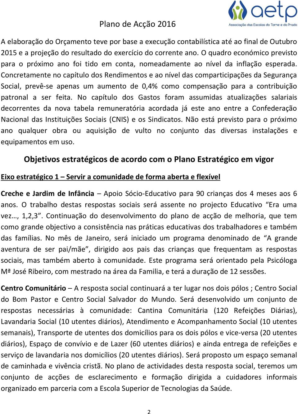 Concretamente no capítulo dos Rendimentos e ao nível das comparticipações da Segurança Social, prevê-se apenas um aumento de 0,4% como compensação para a contribuição patronal a ser feita.