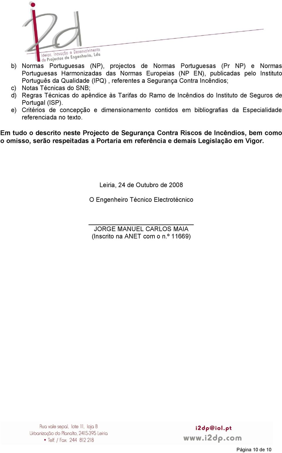 e) Critérios de concepção e dimensionamento contidos em bibliografias da Especialidade referenciada no texto.