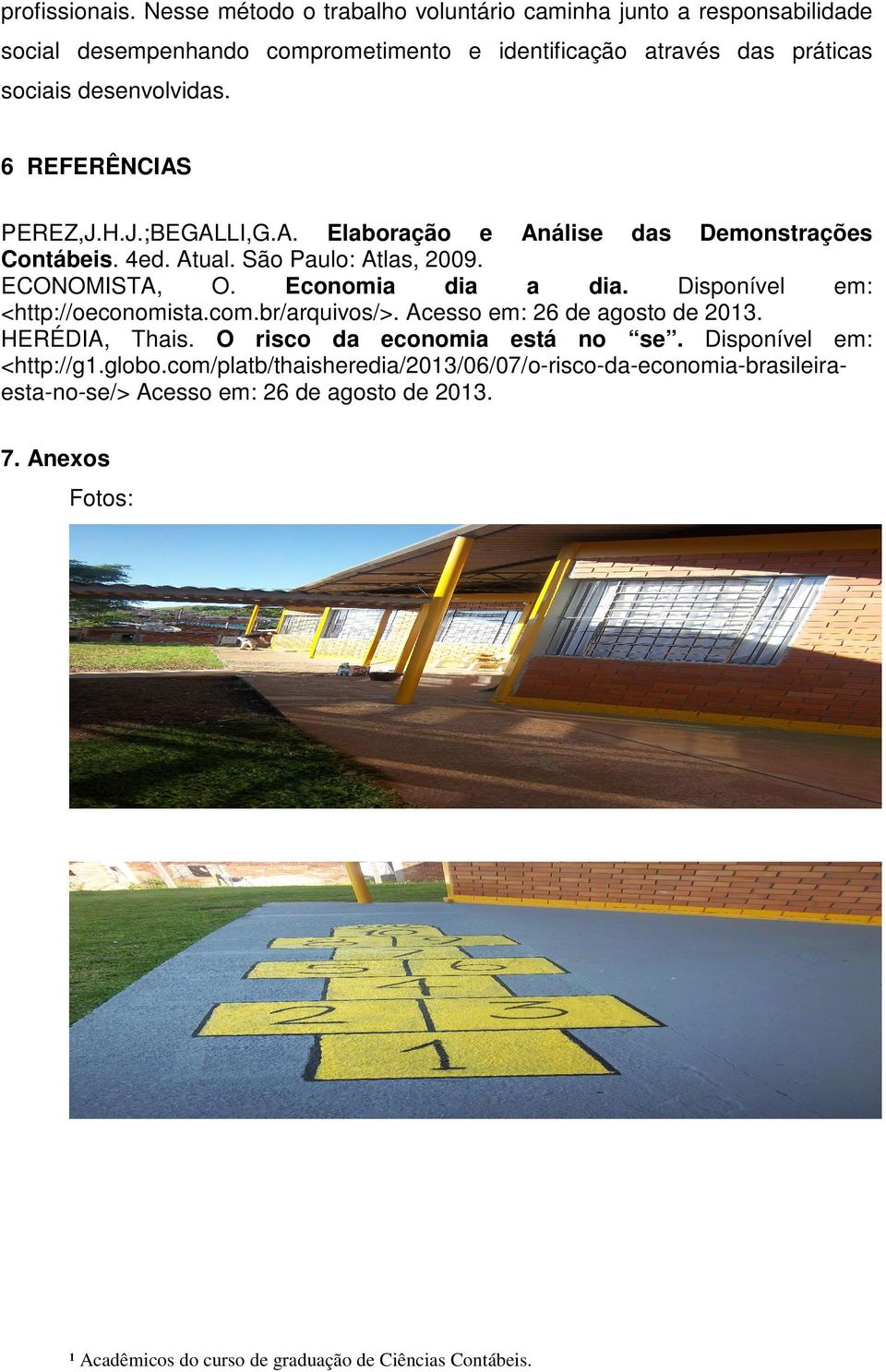 desenvolvidas. 6 REFERÊNCIAS PEREZ,J.H.J.;BEGALLI,G.A. Elaboração e Análise das Demonstrações Contábeis. 4ed. Atual. São Paulo: Atlas, 2009. ECONOMISTA, O.