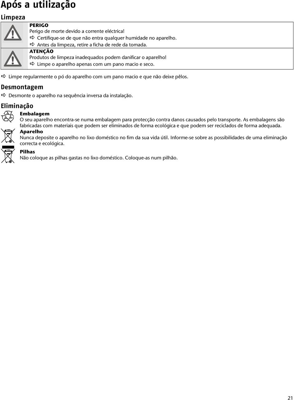 Desmontagem Desmonte o aparelho na sequência inversa da instalação. Eliminação Embalagem O seu aparelho encontra-se numa embalagem para protecção contra danos causados pelo transporte.