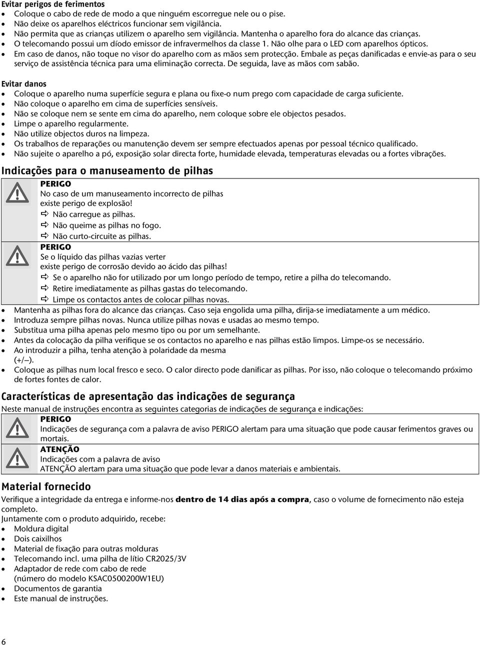 Não olhe para o LED com aparelhos ópticos. Em caso de danos, não toque no visor do aparelho com as mãos sem protecção.