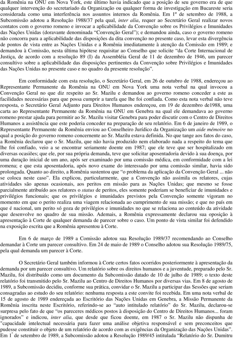 Em 1º de setembro de 1988, a Subcomissão adotou a Resolução 1988/37 pela qual, inter alia, requer ao Secretário Geral realizar novos contatos com o governo romeno e invocar a aplicabilidade da